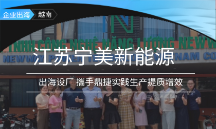  江苏宁美新能源出海下南洋，携手越南鼎捷掌握新动力